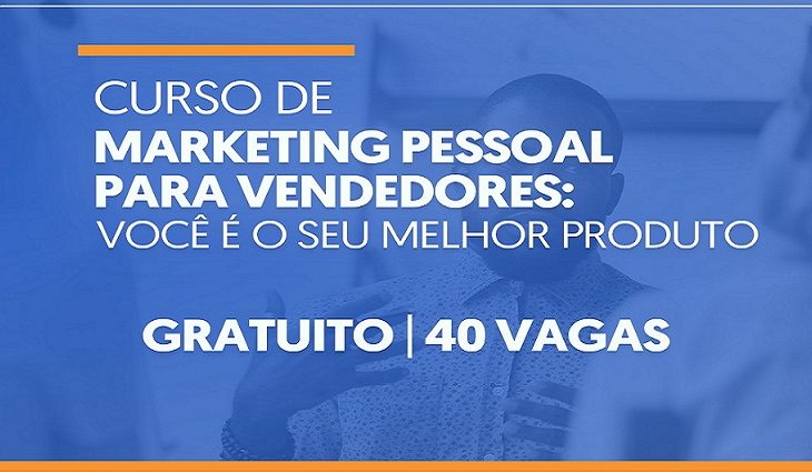 Estão abertas até o dia 18 de fevereiro as inscrições para o curso gratuito de marketing pessoal para vendedores você é o seu melhor produto
