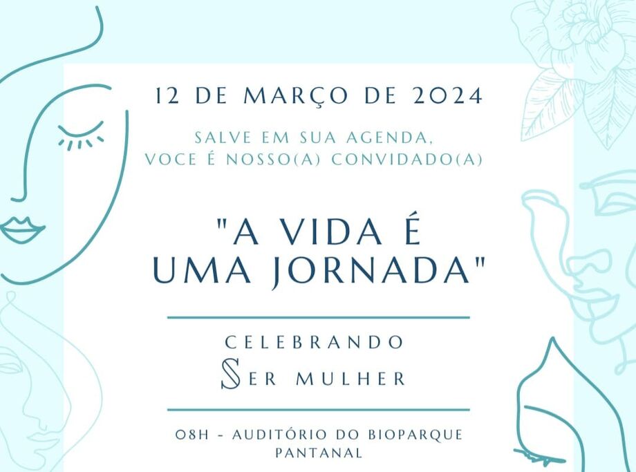 A vida é uma Jornada - Celebrando ser Mulher no próximo dia 12 de março, a partir das 8 horas, no auditório do Bioparque Pantanal.