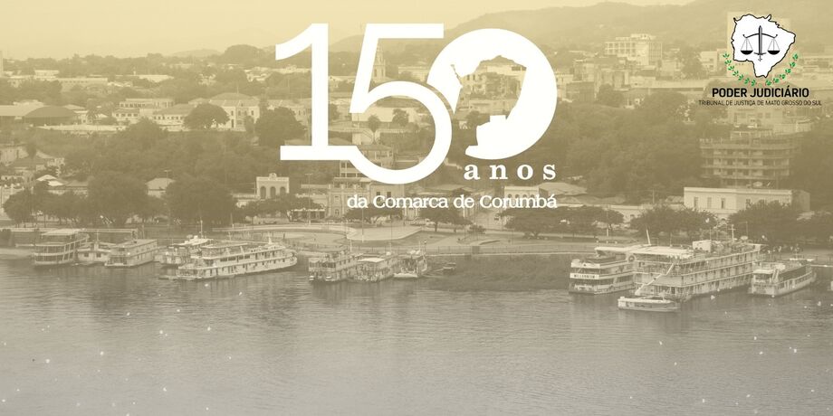 A Comarca mais antiga do Estado completa 150 anos de instalação e TJMS inicia comemoração